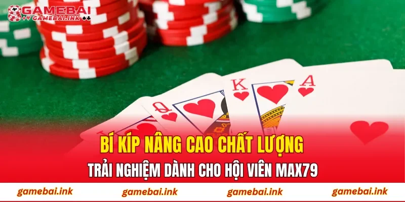 MAX79 – Sân Chơi Rinh Thưởng Hàng Đầu Được Newbie Quan Tâm 4 Bí kíp nâng cao chất lượng trải nghiệm dành cho hội viên MAX79