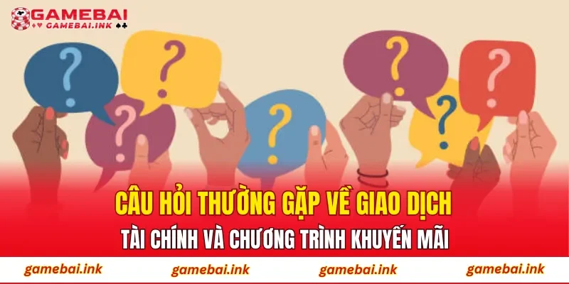 Câu Hỏi Thường Gặp 5 Câu hỏi thường gặp về giao dịch tài chính và chương trình khuyến mãi