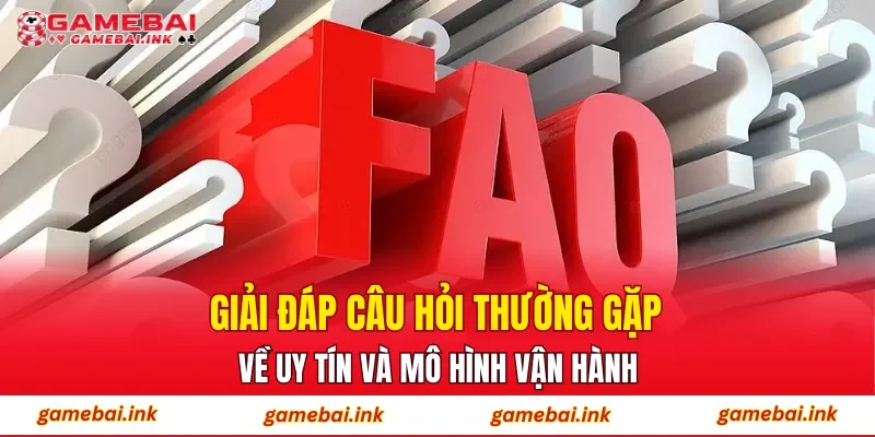 Câu Hỏi Thường Gặp 1 Giải đáp câu hỏi thường gặp về uy tín và mô hình vận hành