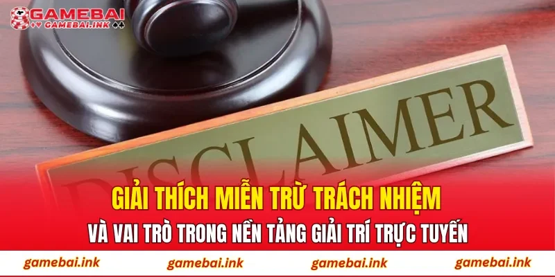 Miễn Trừ Trách Nhiệm 1 Giải thích miễn trừ trách nhiệm và vai trò trong nền tảng giải trí trực tuyến