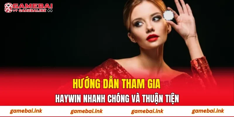 HAYWIN – Sân Chơi Đổi Thưởng Được Nhiều Người Lựa Chọn 4 Hướng dẫn tham gia HAYWIN nhanh chóng và thuận tiện