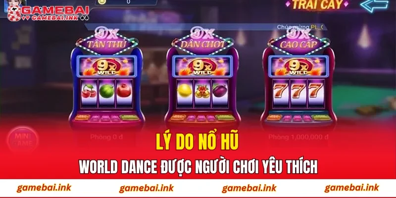 Nổ Hũ World Dance – Siêu Phẩm Giải Trí Được Newbie Yêu Thích 3 Lý do Nổ Hũ World Dance được người chơi yêu thích