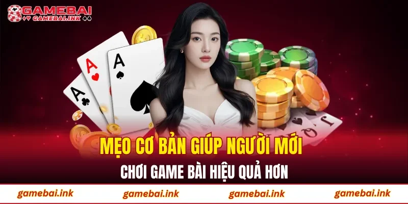 Game Bài 59 Mẹo cơ bản giúp người mới chơi game bài hiệu quả hơn