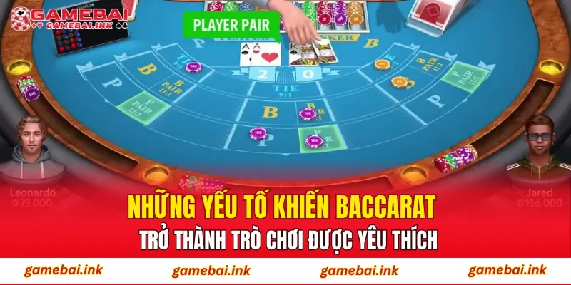 Những yếu tố khiến Baccarat trở thành trò chơi được yêu thích