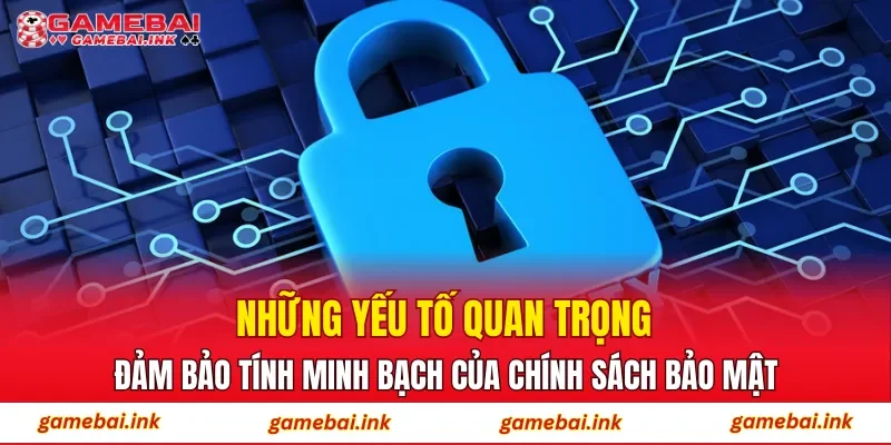 Chính Sách Bảo Mật 1 Những yếu tố quan trọng đảm bảo tính minh bạch của chính sách bảo mật