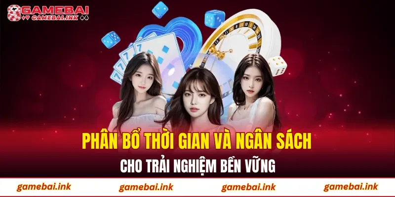 Game Bài 60 Phân bổ thời gian và ngân sách cho trải nghiệm bền vững