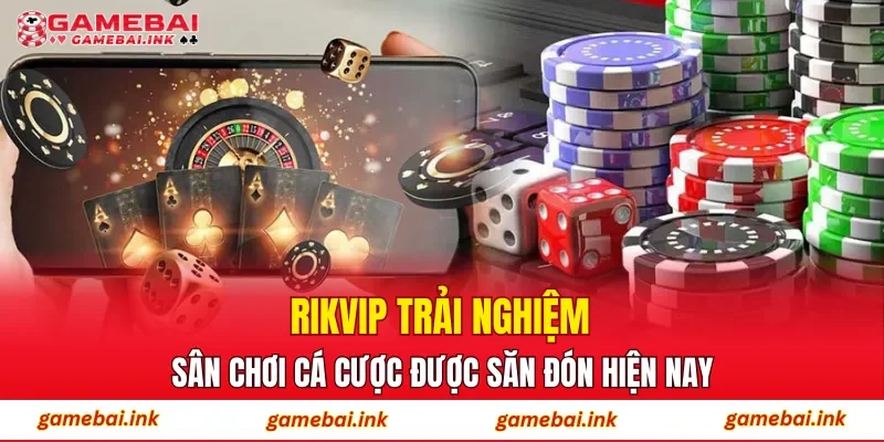 RIKVIP – Trải Nghiệm Sân Chơi Cá Cược Được Săn Đón Hiện Nay 1 RIKVIP
