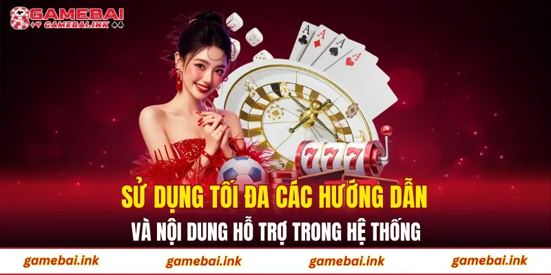 Game Bài 61 Sử dụng tối đa các hướng dẫn và nội dung hỗ trợ trong hệ thống