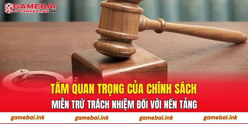 Miễn Trừ Trách Nhiệm 2 Tầm quan trọng của chính sách miễn trừ trách nhiệm đối với nền tảng