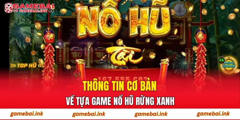 Nổ Hũ Rừng Xanh – Cơ Hội Trúng Thưởng Từ Mỗi Vòng Quay 2 Thông tin cơ bản về tựa game Nổ Hũ Rừng Xanh