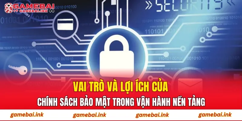 Chính Sách Bảo Mật 5 Vai trò và lợi ích của chính sách bảo mật trong vận hành nền tảng